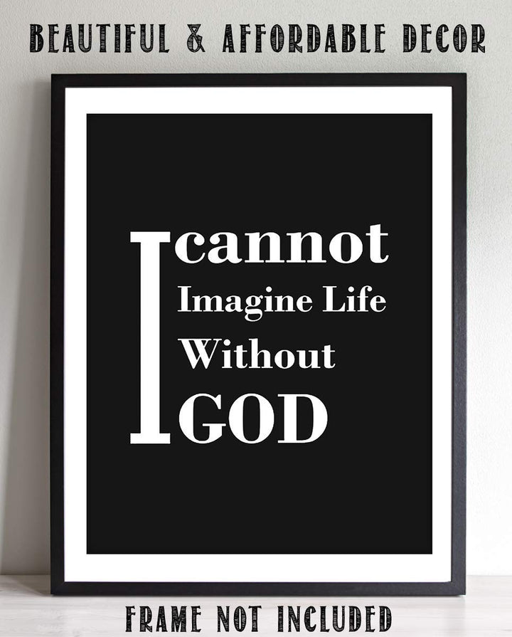I Cannot Imagine Life Without God- Inspirational Wall Art Print- 8 x 10" Typographic Wall Decor- Ready to Frame. Home Decor- Church Decor. Perfect Christian Gift. Tell People How You Really Feel!