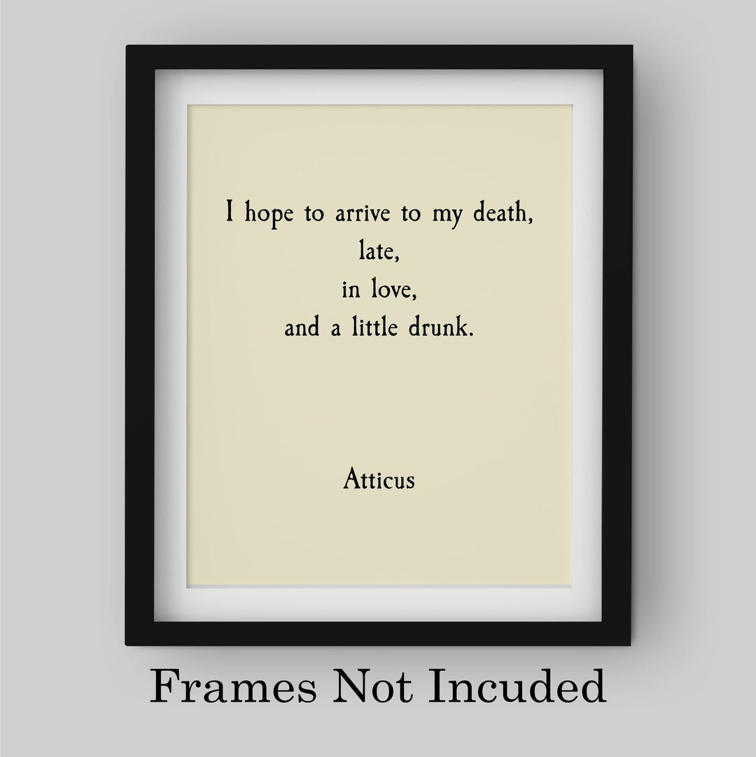 Atticus Quotes-"Hope to Arrive to My Death Late, In Love, &amp; A Little Drunk"- Funny Wall Art Sign - 8 x 10" Poetic Poster Print -Ready To Frame. Perfect Home-Office-Study-Cave Decor. Great Gift!