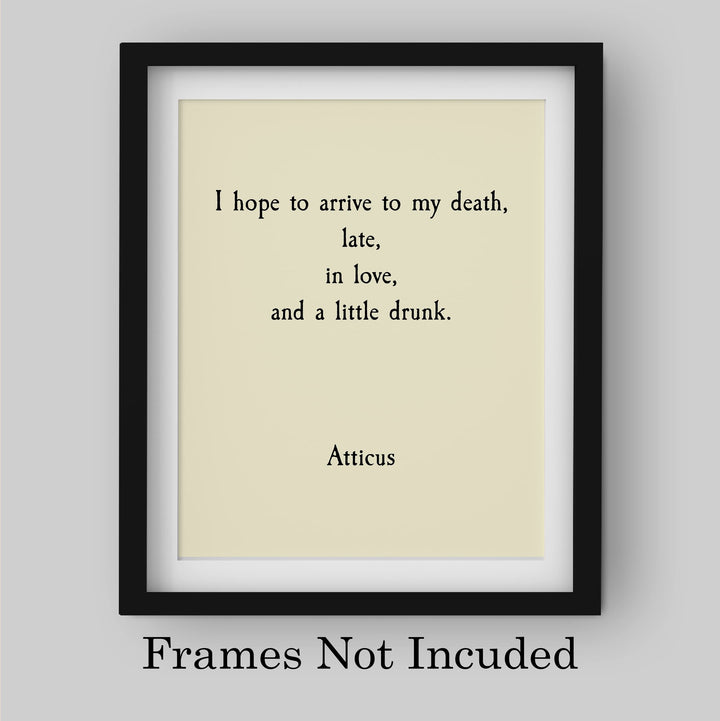 Atticus Quotes-"Hope to Arrive to My Death Late, In Love, &amp; A Little Drunk"- Funny Wall Art Sign - 8 x 10" Poetic Poster Print -Ready To Frame. Perfect Home-Office-Study-Cave Decor. Great Gift!