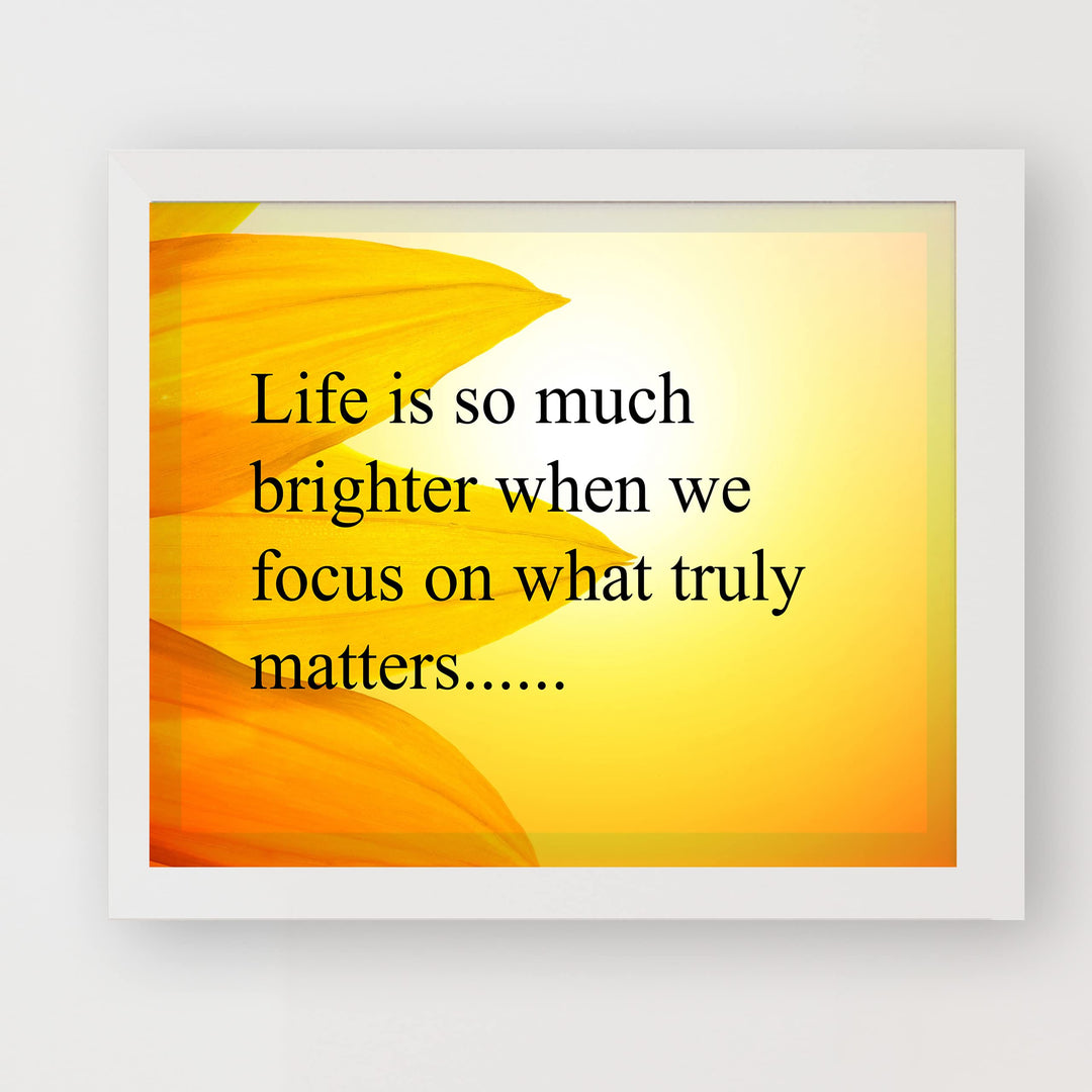 Life Is Brighter When We Focus On What Truly Matters-Inspirational Wall Art Sign -10x8" Sunflower Photo Print-Ready to Frame. Motivational Home-Office-Studio-Classroom Decor. Great Gift &amp; Reminder!