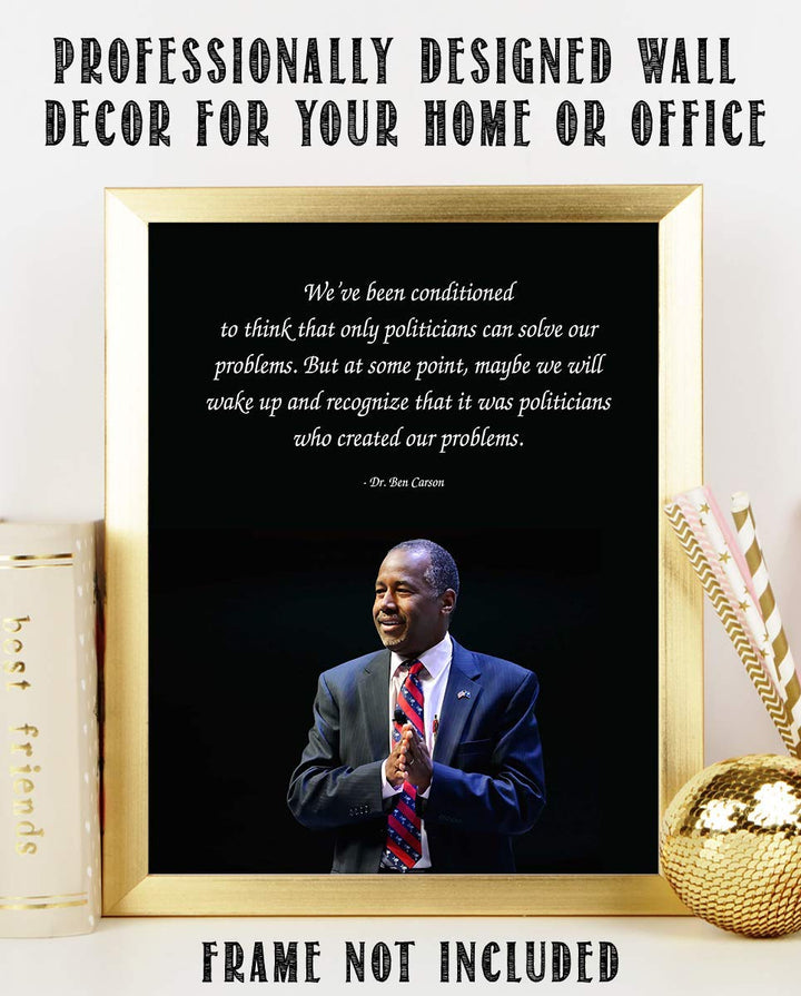 Ben Carson Quotes Wall Art-?Politicians Created Our Problems?- 8 x 10" Inspirational-Presidential Portrait Print-Ready to Frame. Retro Home-Office-Bar-Man Cave D?cor. Great Gift-Conversation Piece.