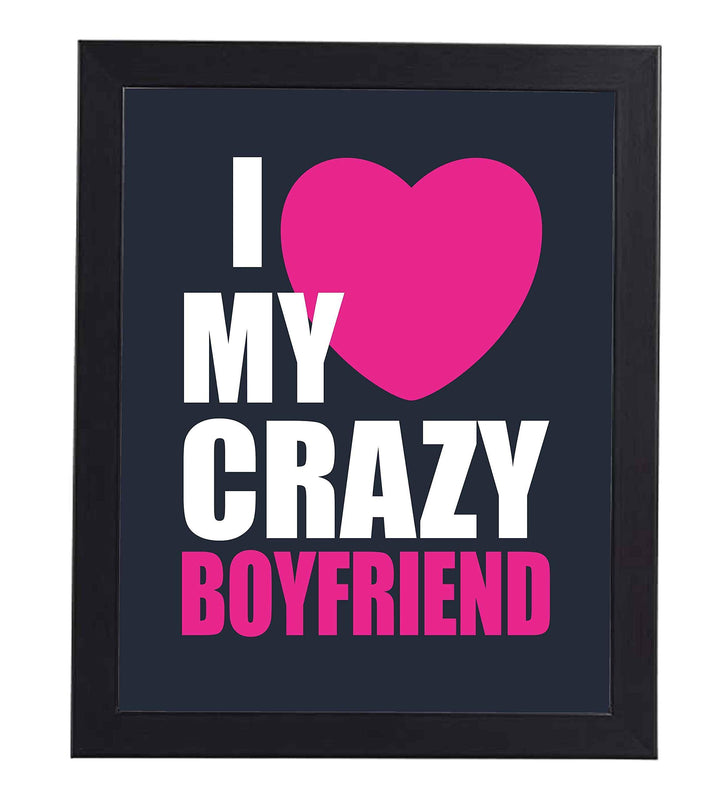 I Love My Crazy Boyfriend Funny Relationship Sign- 8 x 10" Romantic Wall Art Print-Ready to Frame. Fun Loving Decor Perfect for Partners, Boyfriends, &amp; BFF&