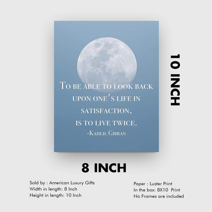To Look Back On Life In Satisfaction Is to Live Twice-Khalil Gibran Quotes -8 x 10" Inspirational Wall Art Print w/Moon Image-Ready to Frame. Home-Office-School Decor. Great Gift of Inspiration!