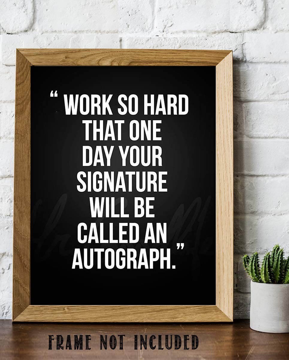 Work So Hard.Your Signature Will Be Autograph-Motivational Wall Art- 8 x 10" Poster Print-Ready to Frame. Ideal for Home, School, Gym & Locker Room D?cor. Inspire & Encourage Your Team & Players.