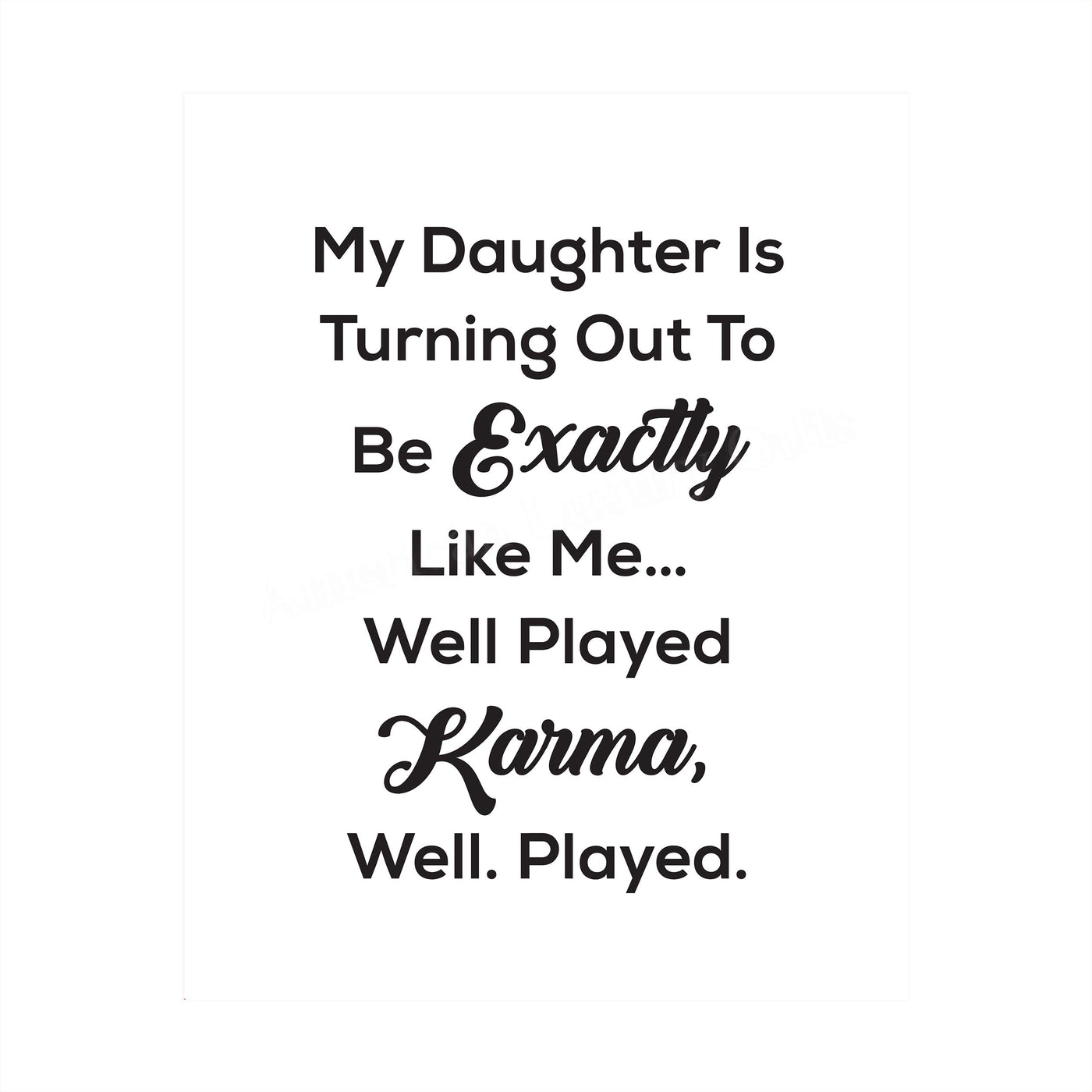 My Daughter Turning Out Like Me-Well Played Karma Funny Wall Art Sign -8 x 10" Sarcastic Poster Print-Ready to Frame. Humorous Decor for Home-Office-Studio-She Shed-Cave. Fun Novelty Gift!