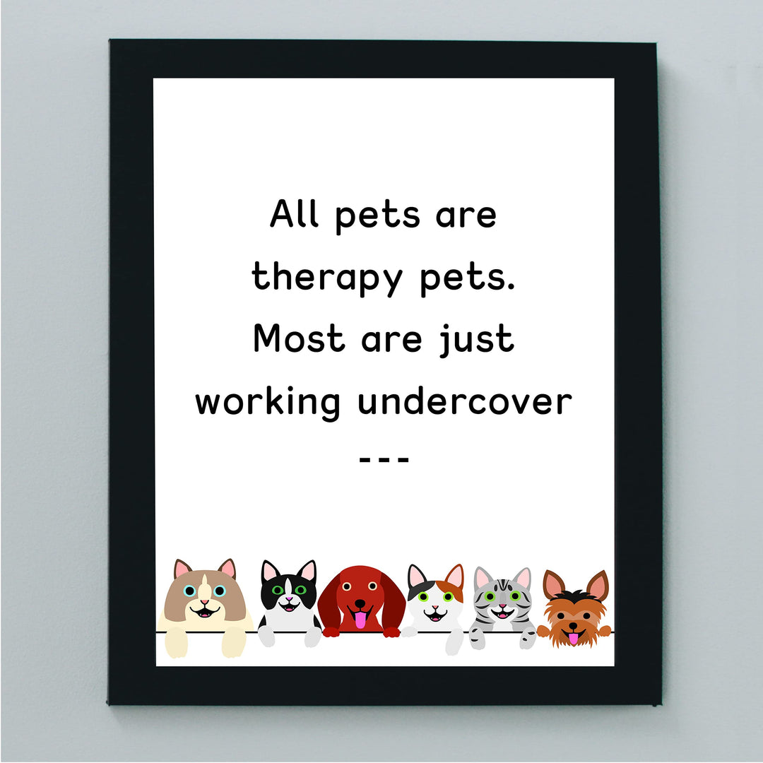All Pets Are Therapy Pets-Most Just Working Undercover-Funny Pet Sign Wall Art- 8 x 10" Dogs &amp; Cats Art Print-Ready to Frame. Home-Office-Vet Clinic Decor. Great for Dog, Cat, &amp; All Animal Lovers!