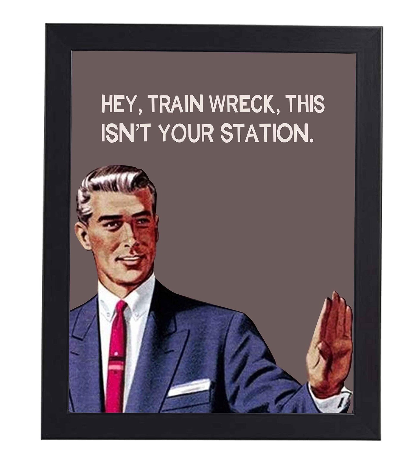 Hey, Train Wreck, This Isn't Your Station Funny Quotes Wall Art Sign -8 x 10" Sarcastic Typographic Poster Print-Ready to Frame. Humorous Home-Studio-Office-Desk-Cave Decor. Fun Novelty Gift!