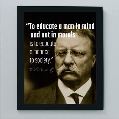 Teddy Roosevelt Quotes-"To Educate In Mind, Not Morals-A Menace to Society"-Inspirational Wall Art -8x10" Political Print-Ready to Frame. Motivational Home-Office-Classroom-Library Decor. Great Gift!