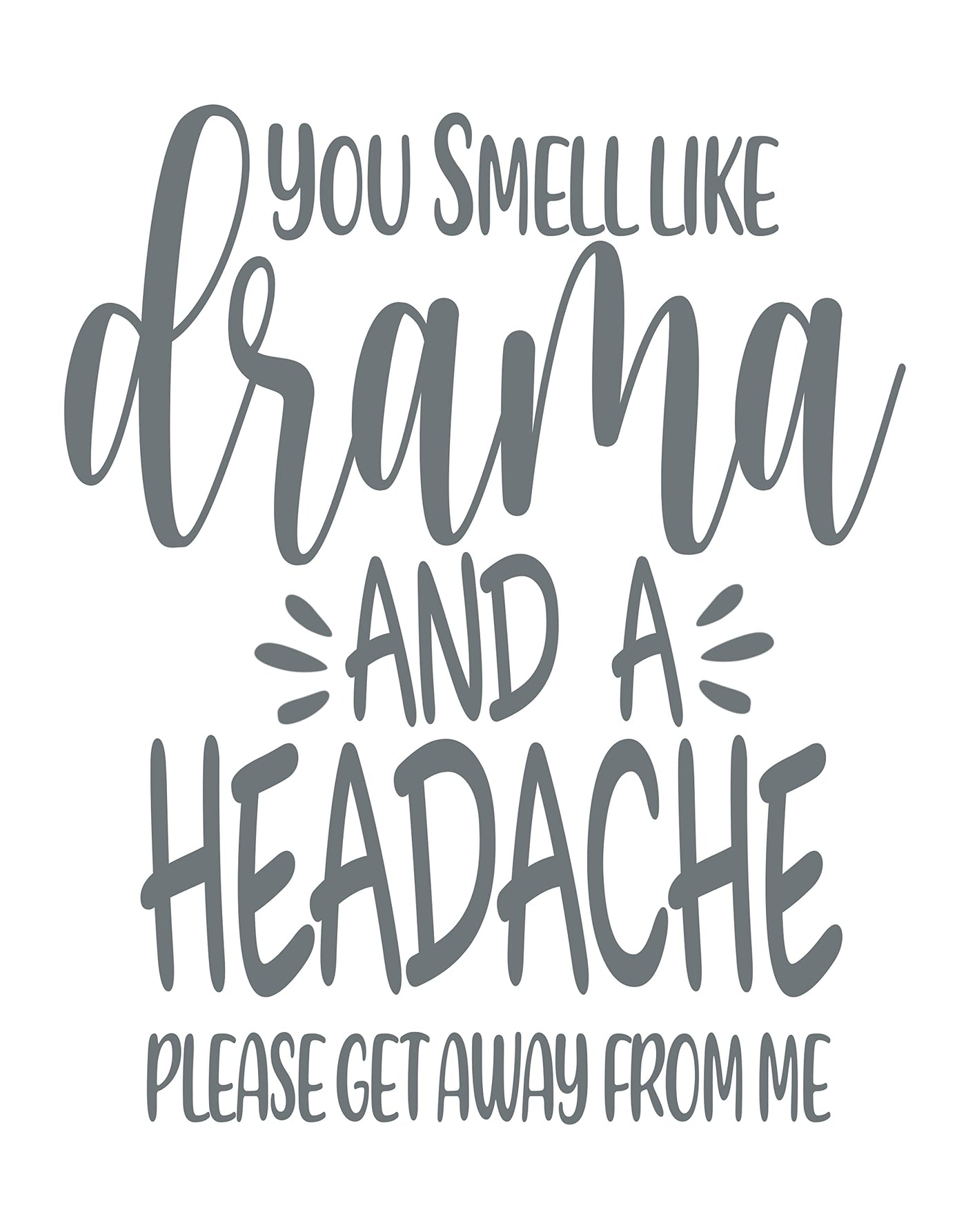 You Smell Like Drama & A Headache-Get Away Funny Wall Sign -8 x 10" Sarcastic Typography Art Print -Ready to Frame. Humorous Decor for Home-Office-Cave-Bar-Shop Decor. Fun Novelty Gift for Friends!