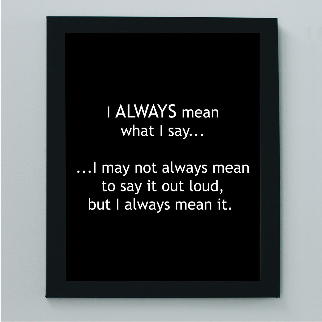 Mean What I Say-May Not Always Mean to Say It Out Loud Funny Wall Sign -8 x 10" Sarcastic Art Print-Ready to Frame. Humorous Home-Office-Bar-Shop-Cave Decor. Great Desk Sign-Fun Novelty Gift!