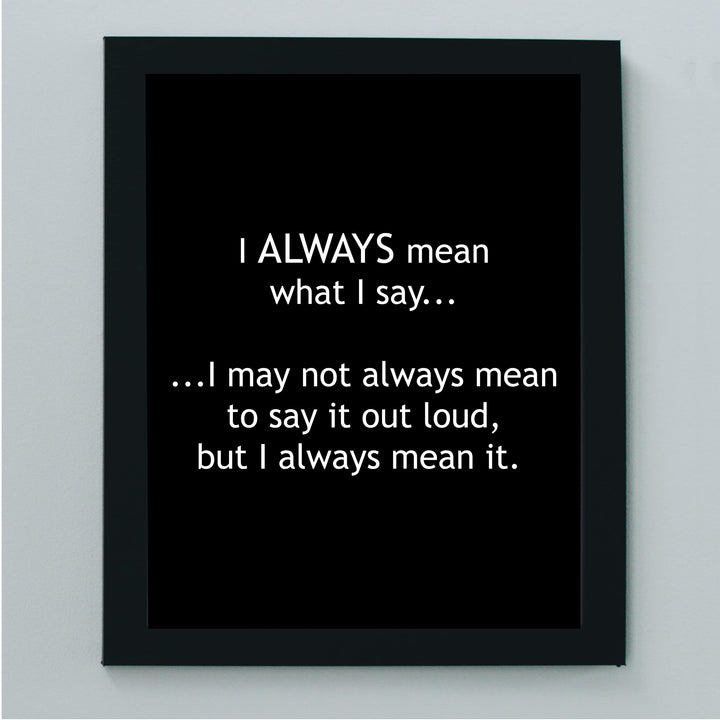 Mean What I Say-May Not Always Mean to Say It Out Loud Funny Wall Sign -8 x 10" Sarcastic Art Print-Ready to Frame. Humorous Home-Office-Bar-Shop-Cave Decor. Great Desk Sign-Fun Novelty Gift!