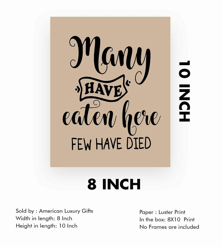 Many Have Eaten Here-Few Have Died Funny Wall Sign- 8 x 10" Typographic Wall Art Print-Ready to Frame. Humorous Home-Office-Bar-Man Cave Decor. Perfect Kitchen Sign! Great Novelty Gift for All!