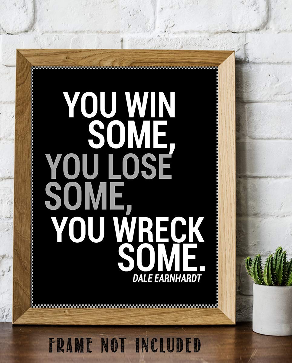 Dale Earnhardt Quotes-"You Win Some, You Lose Some, You Wreck Some"- 8 x 10"