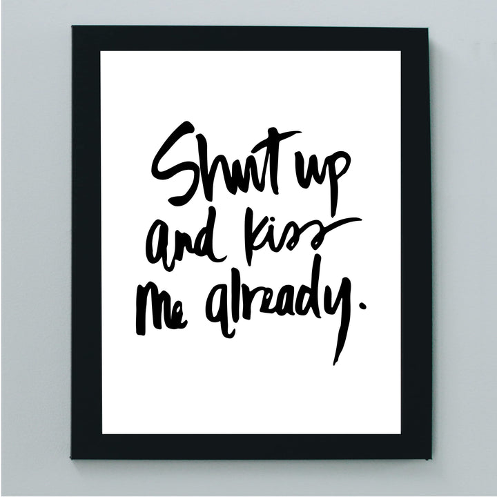 Shut Up and Kiss Me Already Love Quotes Wall Art -8 x 10" Romantic Wall Print-Ready to Frame. Replica Handwritten Typographic Design. Loving Home-Bedroom-Studio Decor. Cute Gift for Couples!