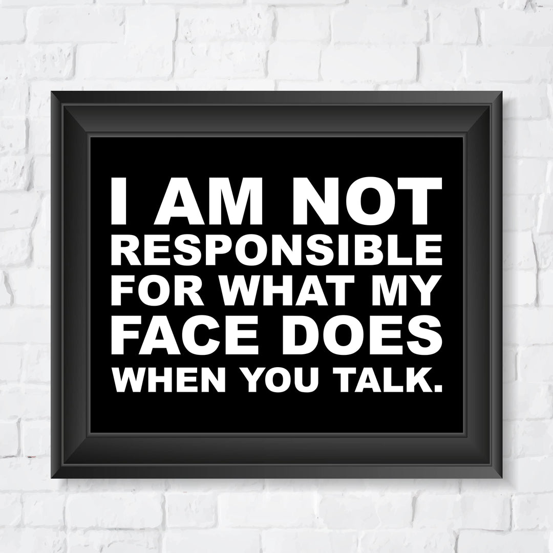 Not Responsible for What My Face Does When You Talk Funny Wall Sign -10 x 8" Sarcastic Art Print-Ready to Frame. Humorous Home-Office-Bar-Shop-Cave Decor. Great Desk Sign - Fun Novelty Gift!