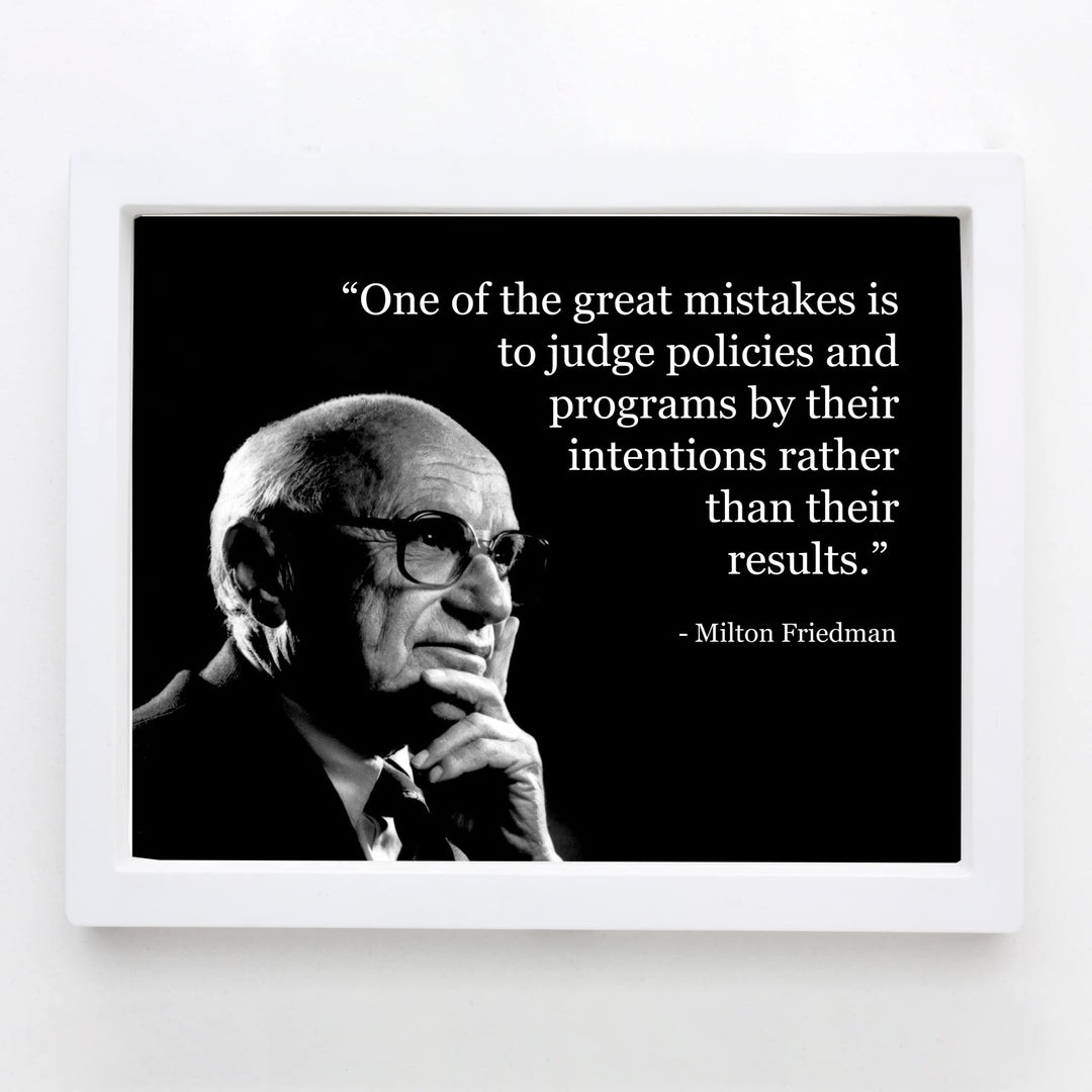 Milton Friedman Quotes-"Mistake to Judge Policies By Their Intention" -10 x 8" Political Wall Art Print -Ready to Frame. Home-Office-School-Library Decor. Great Gift for American History Fans!