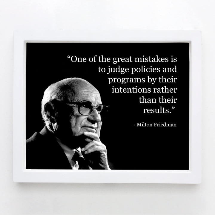 Milton Friedman Quotes-"Mistake to Judge Policies By Their Intention" -10 x 8" Political Wall Art Print -Ready to Frame. Home-Office-School-Library Decor. Great Gift for American History Fans!