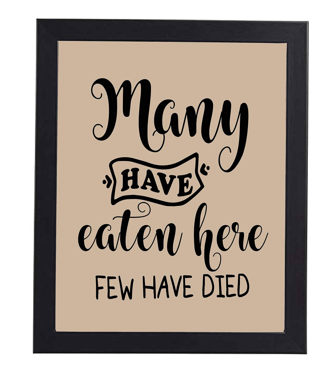 Many Have Eaten Here-Few Have Died Funny Wall Sign- 8 x 10" Typographic Wall Art Print-Ready to Frame. Humorous Home-Office-Bar-Man Cave Decor. Perfect Kitchen Sign! Great Novelty Gift for All!