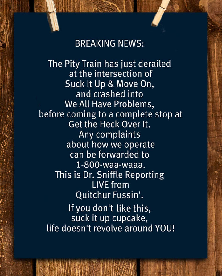 Breaking News-Pity Train Derailed-Funny Poster Print-8 x 10" Wall Art Print-Ready to Frame. Modern Typographic Design for Home-Office-Cave-Bar-Garage Wall Decor. Tough Love-Guaranteed to Get Laughs.