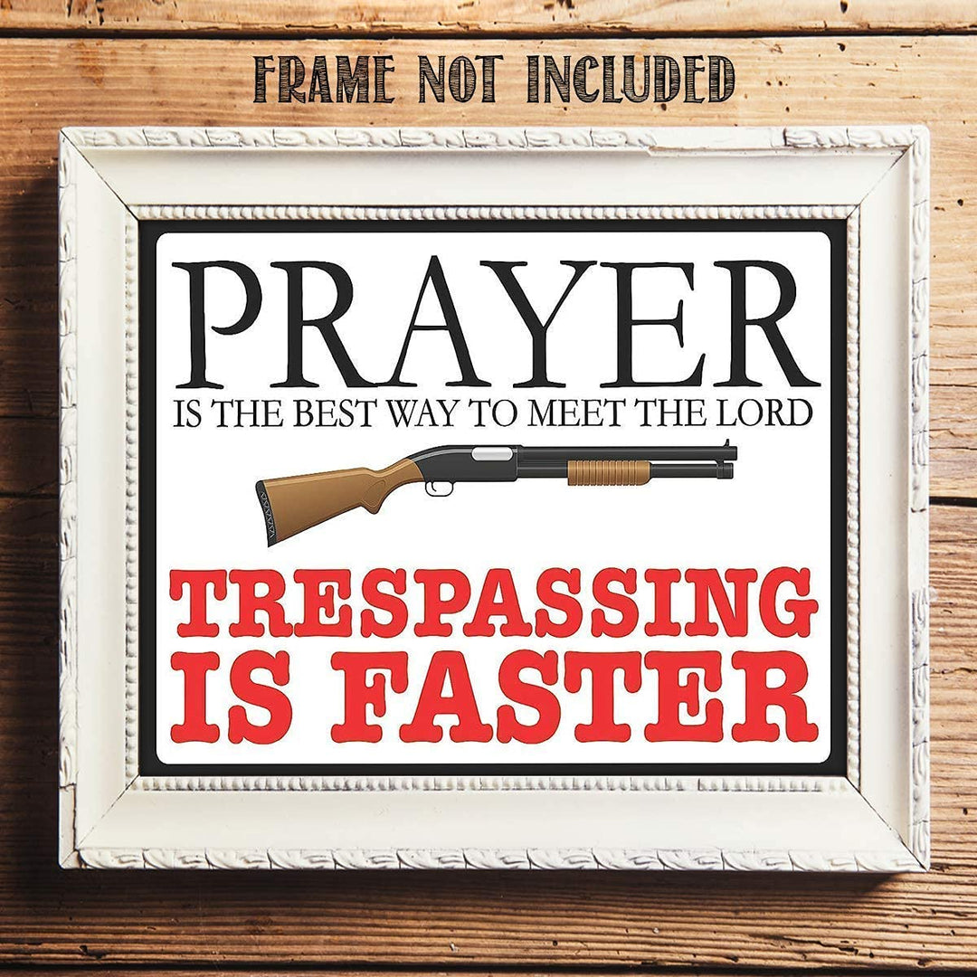 Prayer is Best Way To The Meet Lord- Trespassing is Faster- Funny Sign Print- 10 x 8" Wall Decor Poster Print- Ready To Frame. Great Gift &amp; Perfect Door Sign for Man Cave-Garage-Bar-Home Decor.