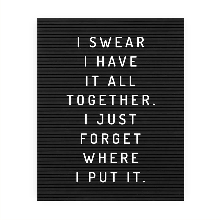 Swear I Have It All Together-Forgot Where I Put It Funny Wall Decor Sign -8 x 10" Black &amp; White Sarcastic Art Print-Ready to Frame. Humorous Decoration for Home-Office-Bar-Man Cave Decor. Fun Gift!