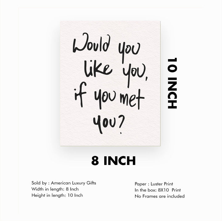 Would You Like You?-Inspirational Wall Decor Sign -8 x 10" Motivational Art Print -Ready to Frame. Modern Typography Print for Home-Office-School Decor. Perfect Desk-Classroom Sign for Kindness!