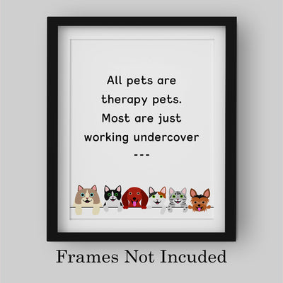 All Pets Are Therapy Pets-Most Just Working Undercover-Funny Pet Sign Wall Art- 8 x 10" Dogs & Cats Art Print-Ready to Frame. Home-Office-Vet Clinic Decor. Great for Dog, Cat, & All Animal Lovers!