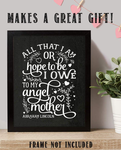 Abraham Lincoln Family Quotes Wall Art-"All That I Am-Hope To Be I Owe My Angel Mother"-8 x 10" Inspirational Typographic Print-Ready to Frame. Modern Family Decor for Home-Office-Study. Perfect Gift.