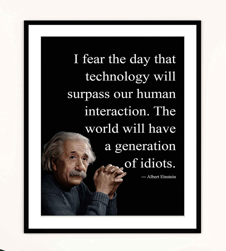 Albert Einstein Quotes-"I Fear the Day Technology Will Surpass Human Interaction" Philosophical Wall Art 8 x 10"