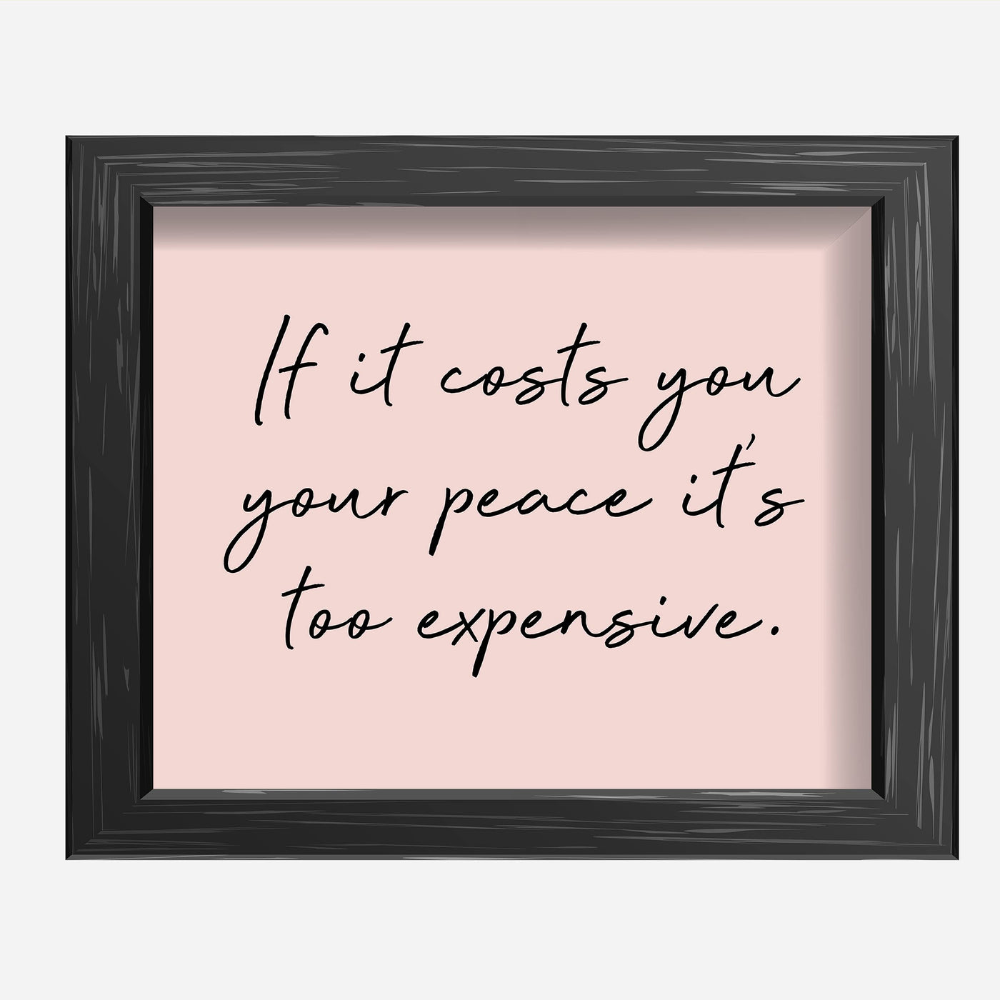 If It Costs You Your Peace It's Too Expensive Inspirational Quotes Wall Art -10 x 8" Spiritual Typography Print- Ready to Frame. Home-Office-Studio-Meditation-Zen Decor. Great Life Lesson!