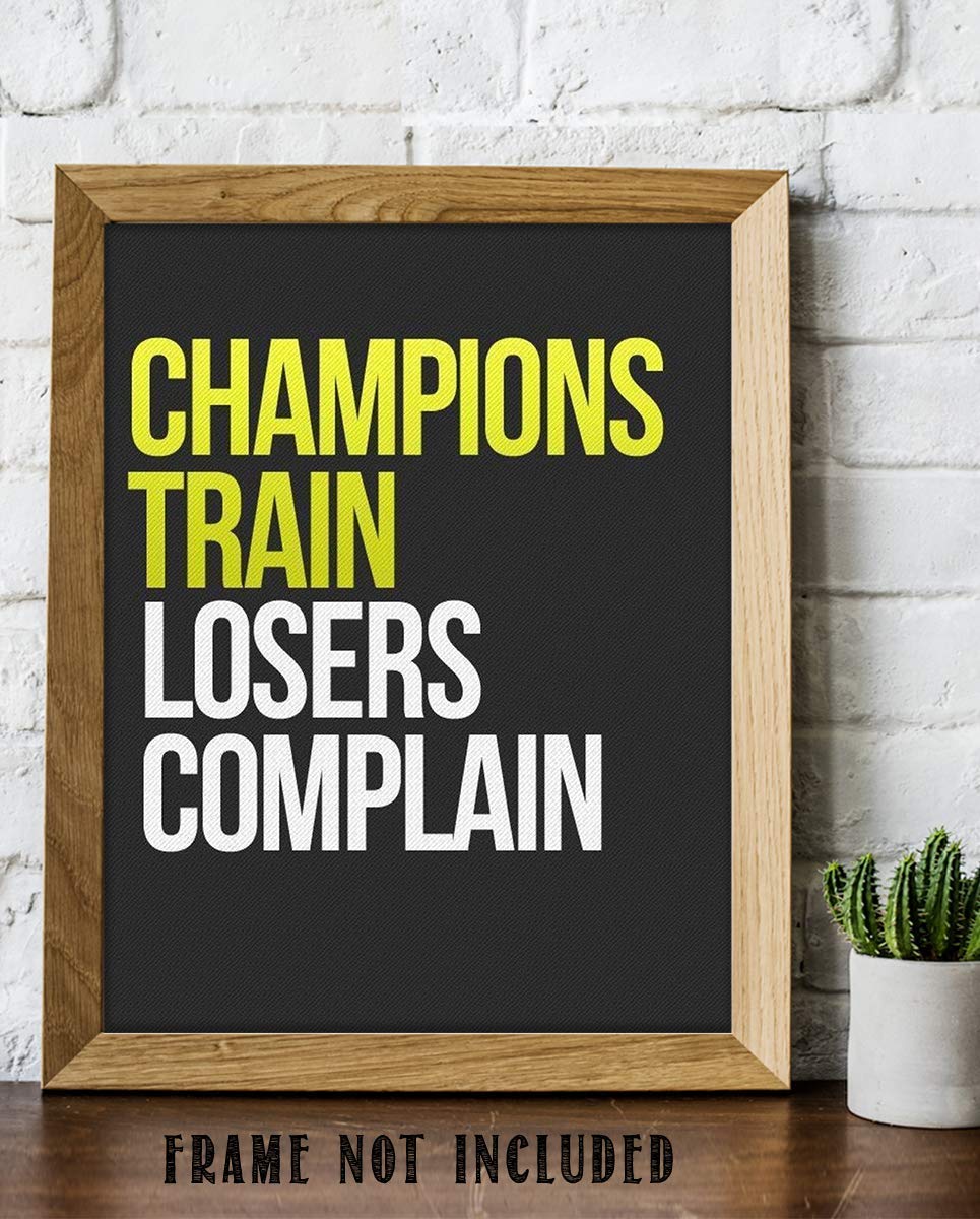 Champions Train- Losers Complain-Motivational Wall Art- 8 x 10" Poster Print-Ready to Frame. Ideal for Home, School, Gym & Locker Room D?cor. Inspire & Encourage Your Team & Players.