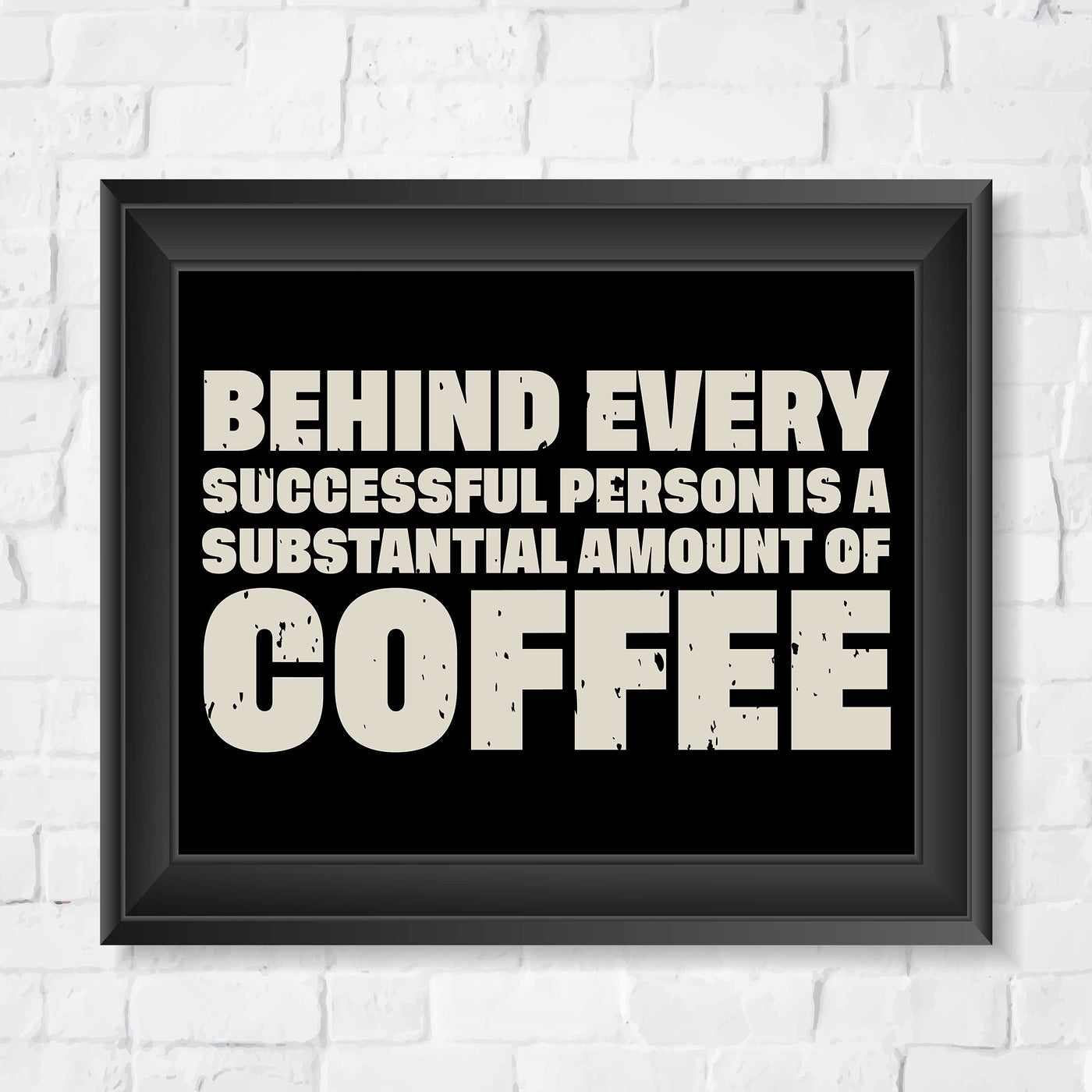 Behind Every Successful Person-Substantial Amount of Coffee Funny Wall Art-10 x 8" Motivational Art Print-Ready to Frame. Humorous Home-Kitchen-Office-Cafe Decor. Perfect Gift for Coffee Lovers!