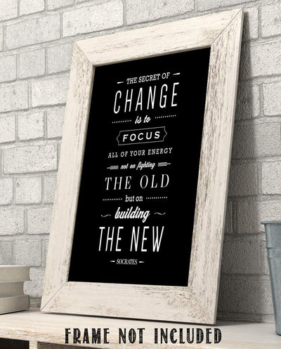 Socrates Quotes Wall Art-"The Secret To Change- Focus on the New"- 8 x 10" Motivational Wall Print-Ready to Frame. Modern Typographic Design-Home-Office-School D?cor. Perfect Gift for Inspiration.