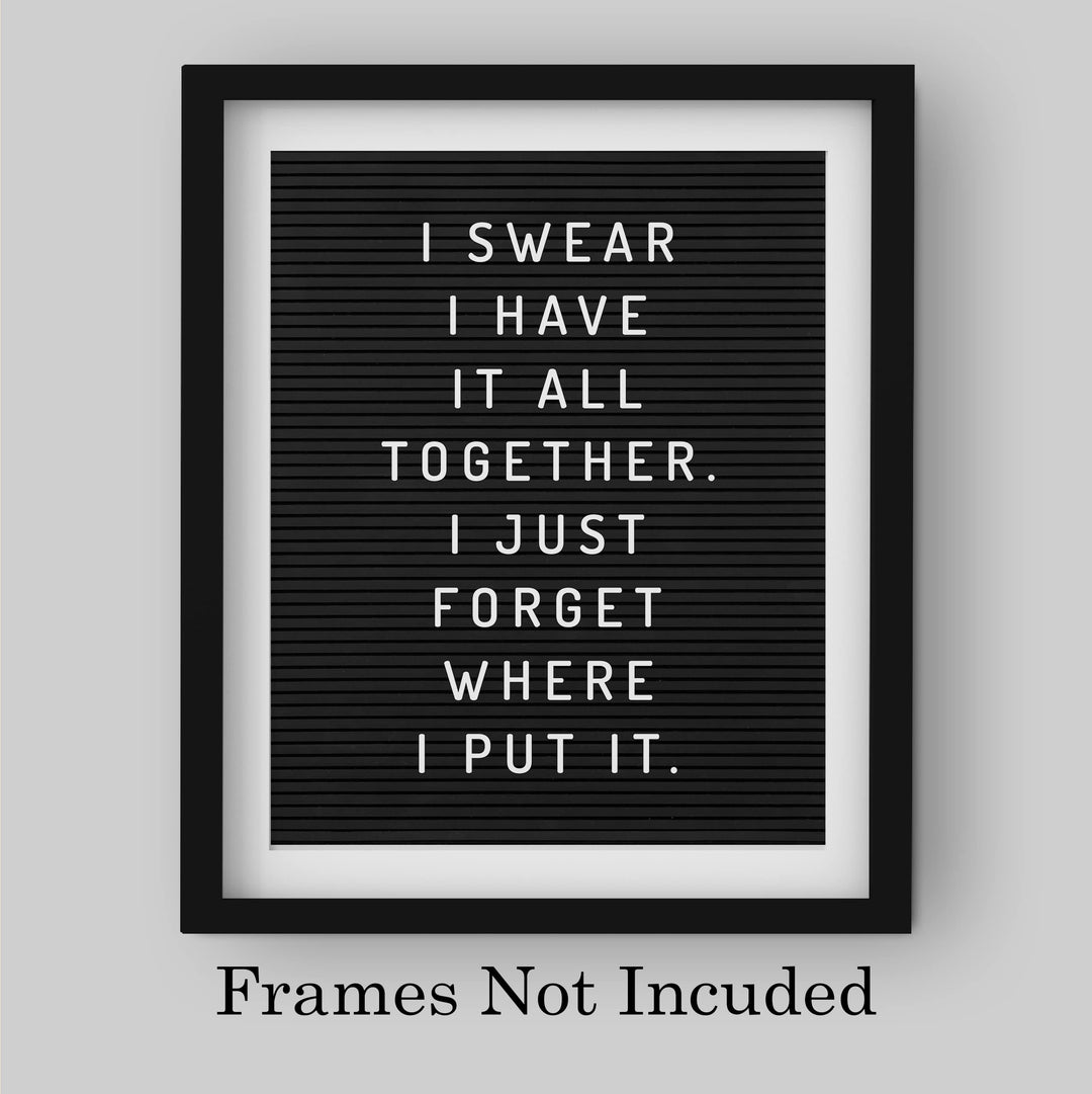 Swear I Have It All Together-Forgot Where I Put It Funny Wall Decor Sign -8 x 10" Black &amp; White Sarcastic Art Print-Ready to Frame. Humorous Decoration for Home-Office-Bar-Man Cave Decor. Fun Gift!