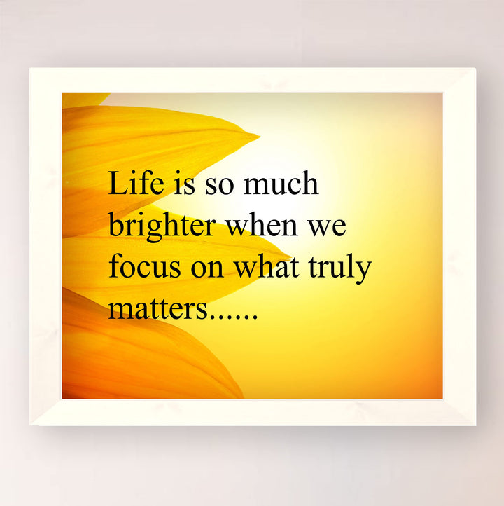 Life Is Brighter When We Focus On What Truly Matters-Inspirational Wall Art Sign -10x8" Sunflower Photo Print-Ready to Frame. Motivational Home-Office-Studio-Classroom Decor. Great Gift &amp; Reminder!