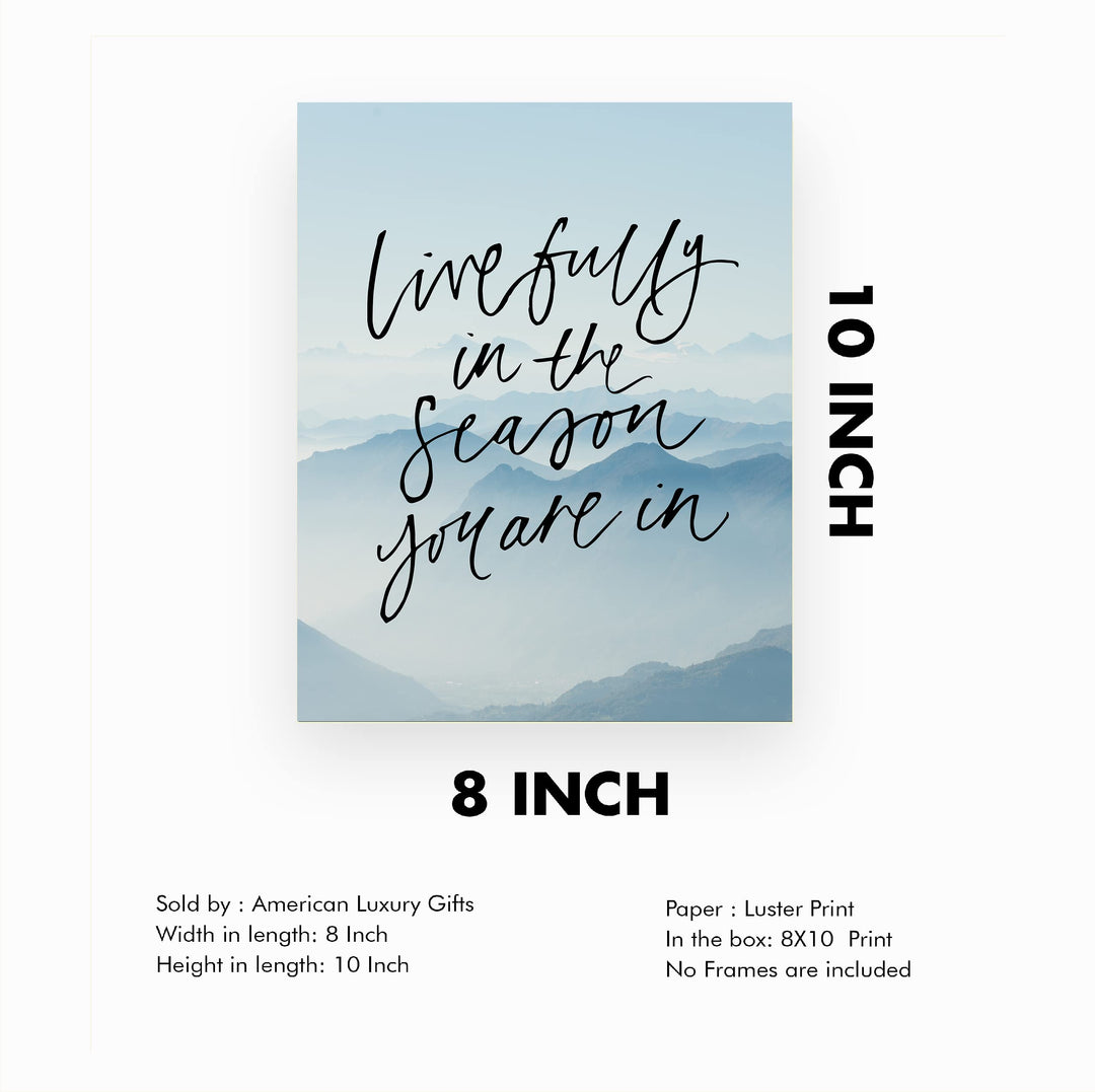 Live Fully In the Season You Are In-Inspirational Quotes Wall Art -8 x 10" Mountain Photo Print -Ready to Frame. Motivational Home-Office-School Decor. Great Gift of Inspiration &amp; Motivation!