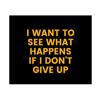 ?I Want to See What Happens If I Don't Give Up? Motivational Quotes Wall Art -10 x 8" Inspirational Typographic Poster Print-Ready to Frame. Home-Office-School-Dorm-Gym Decor. Perfect for Motivation!