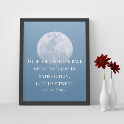 To Look Back On Life In Satisfaction Is to Live Twice-Khalil Gibran Quotes -8 x 10" Inspirational Wall Art Print w/Moon Image-Ready to Frame. Home-Office-School Decor. Great Gift of Inspiration!