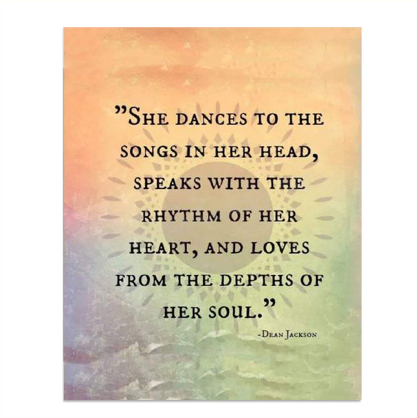 Dean Jackson Quotes Wall Art Sign- ?She Dances-Speaks-Loves From Her Soul?- 8 x 10" Inspirational Art Print- Ready to Frame. Home Decor-Office Decor. Great Gift for the Inspired & Fulfilled Woman.