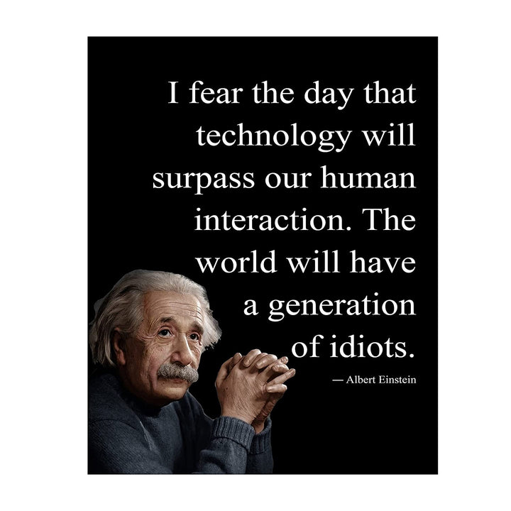 Albert Einstein Quotes-"I Fear the Day Technology Will Surpass Human Interaction" Philosophical Wall Art 8 x 10"