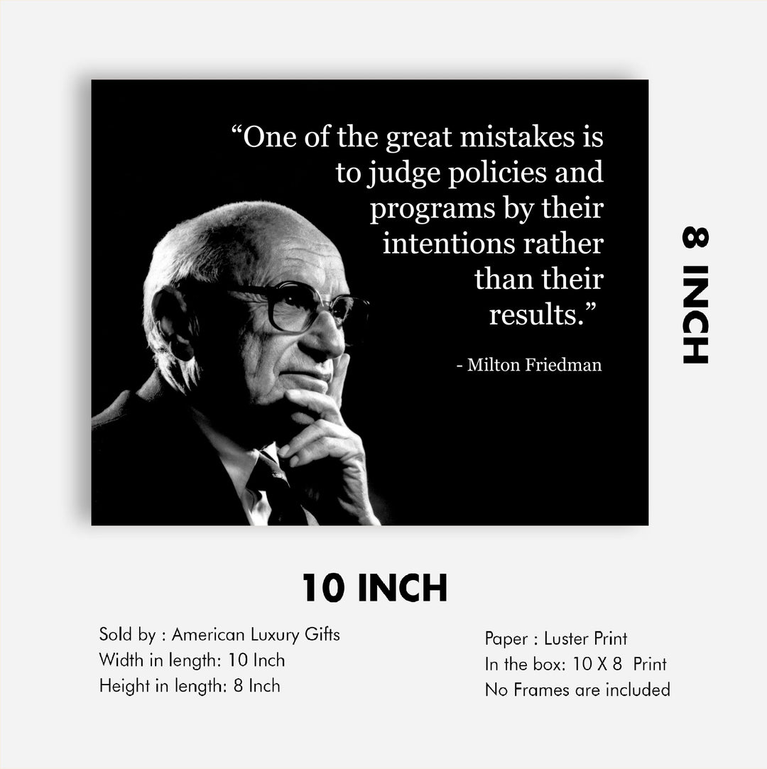 Milton Friedman Quotes-"Mistake to Judge Policies By Their Intention" -10 x 8" Political Wall Art Print -Ready to Frame. Home-Office-School-Library Decor. Great Gift for American History Fans!