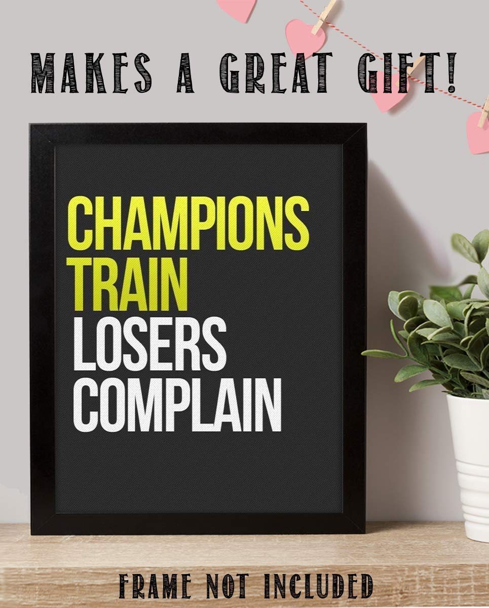 Champions Train- Losers Complain-Motivational Wall Art- 8 x 10" Poster Print-Ready to Frame. Ideal for Home, School, Gym &amp; Locker Room D?cor. Inspire &amp; Encourage Your Team &amp; Players.