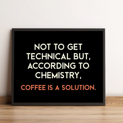 According to Chemistry, Coffee Is a Solution Funny Wall Sign -10 x 8" Typographic Art Print-Ready to Frame. Humorous Home-Kitchen-Office-Cafe-Java Bar Decor. Perfect Gift for Coffee Addicts!