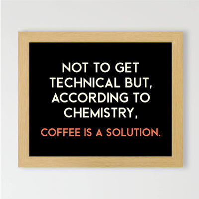 According to Chemistry, Coffee Is a Solution Funny Wall Sign -10 x 8" Typographic Art Print-Ready to Frame. Humorous Home-Kitchen-Office-Cafe-Java Bar Decor. Perfect Gift for Coffee Addicts!