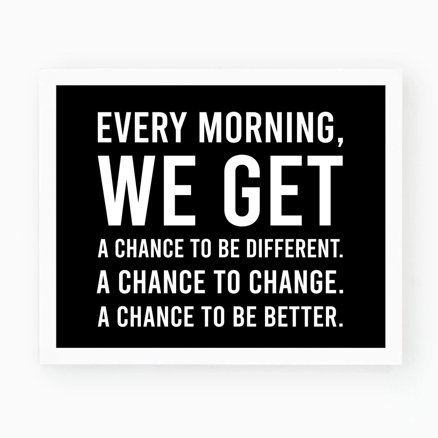 Every Morning-We Get A Chance To Be Better Motivational Quotes Wall Art -10 x 8" Modern Typographic Print-Ready to Frame. Inspirational Home-Office-School-Dorm Decor. Great Sign to Inspire Change!