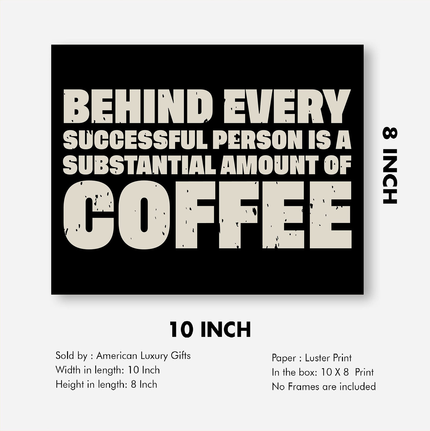 Behind Every Successful Person-Substantial Amount of Coffee Funny Wall Art-10 x 8" Motivational Art Print-Ready to Frame. Humorous Home-Kitchen-Office-Cafe Decor. Perfect Gift for Coffee Lovers!