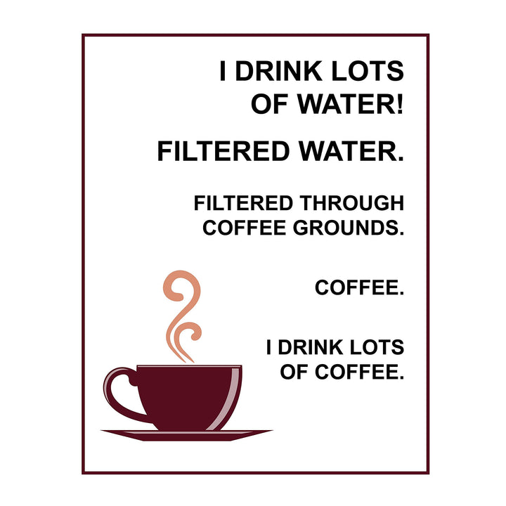 I Drink Lots Of Water>>Coffee- Funny Coffee Sign - 8 x 10" Wall Art Print-Ready to Frame. Humorous Home-Restaurant D?cor, Coffee Bar Decor &amp; Kitchen Wall Decor. Perfect Gift for the Coffee Addicts.
