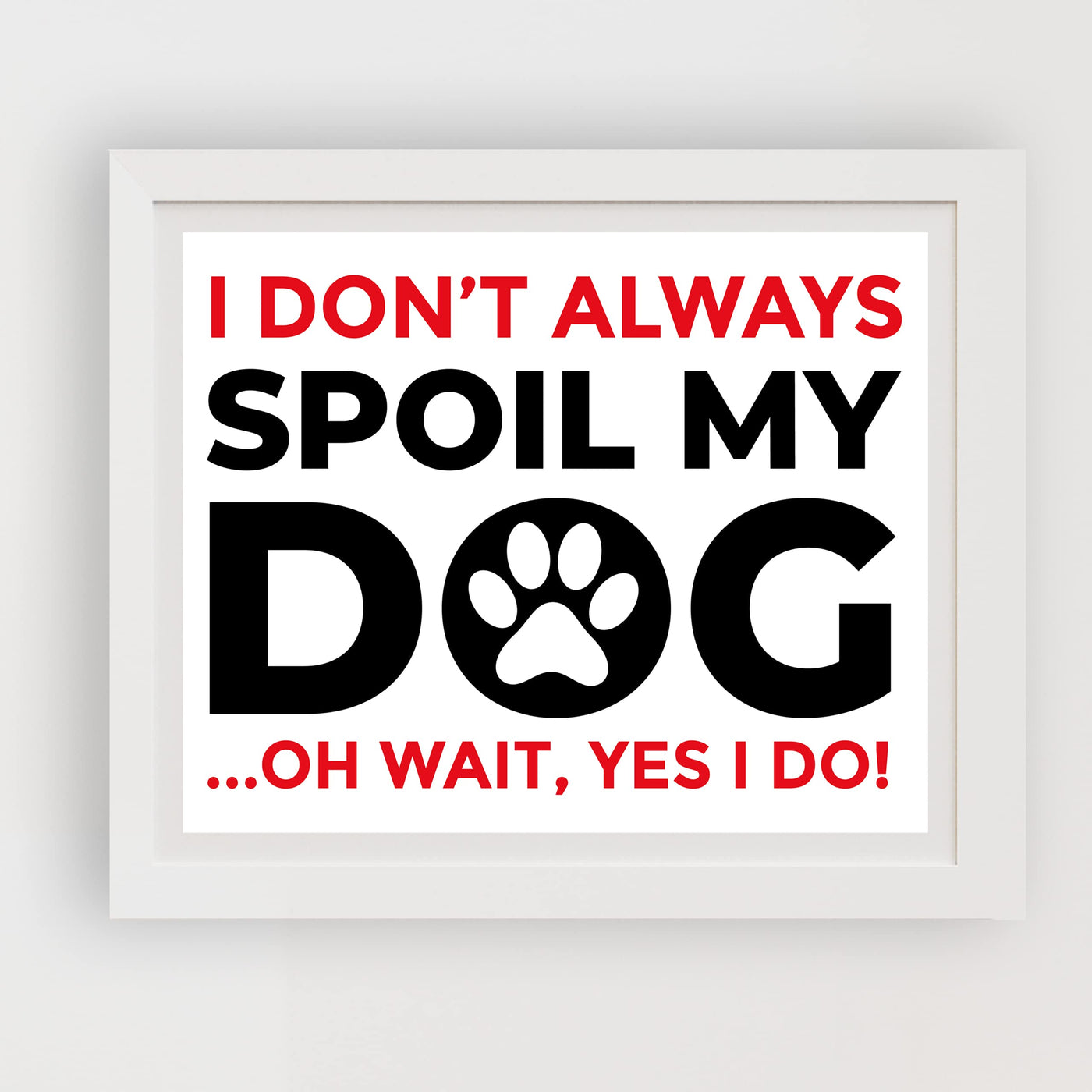 Don't Always Spoil My Pet-Funny Dog Wall Art Sign -10 x 8" Rustic Dogs Theme Wall Decor Print -Ready to Frame. Replica Sign Prints for Home-Kitchen-Welcome-Vet's Office. Fun Gift for Dog Lovers!