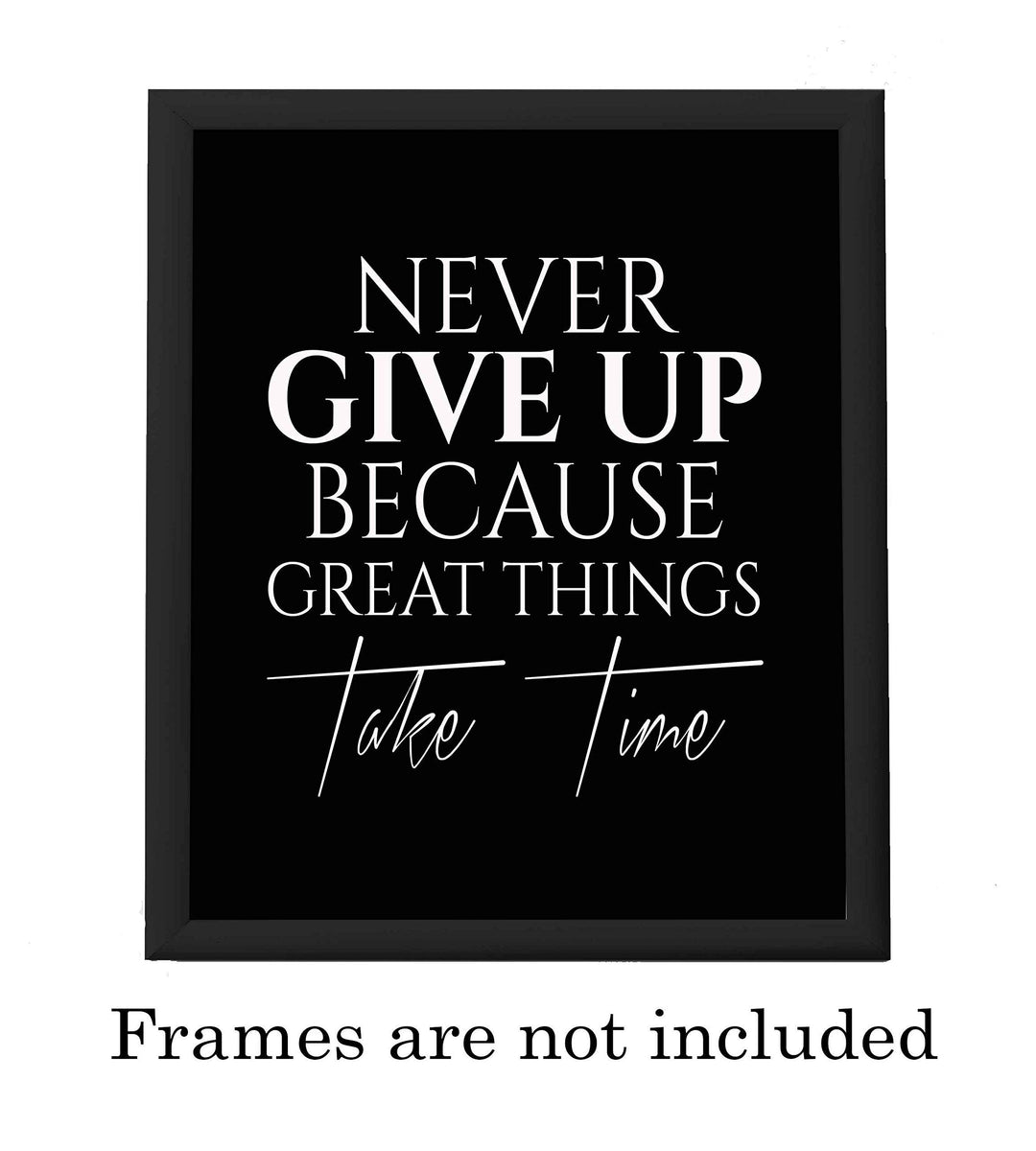 ?Never Give Up-Great Things Take Time? Motivational Quotes Wall Art -8 x 10" Typographic Poster Print-Ready to Frame. Inspirational Home-Office-School-Dorm-Gym Decor. Great Sign for Motivation!