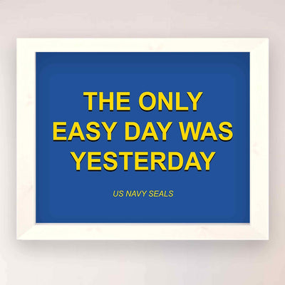 The Only Easy Day Was Yesterday- Navy Seals Quotes Print- 10 x 8"- Typographic Wall Art-Ready To Frame- Military Decor Poster Print. Home-Office-Garage-Bar-Man Cave Decor. Great Hoo-Rah Gift!